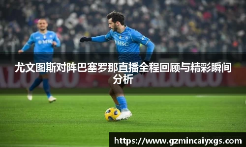 谈球吧尤文图斯对阵巴塞罗那直播全程回顾与精彩瞬间分析